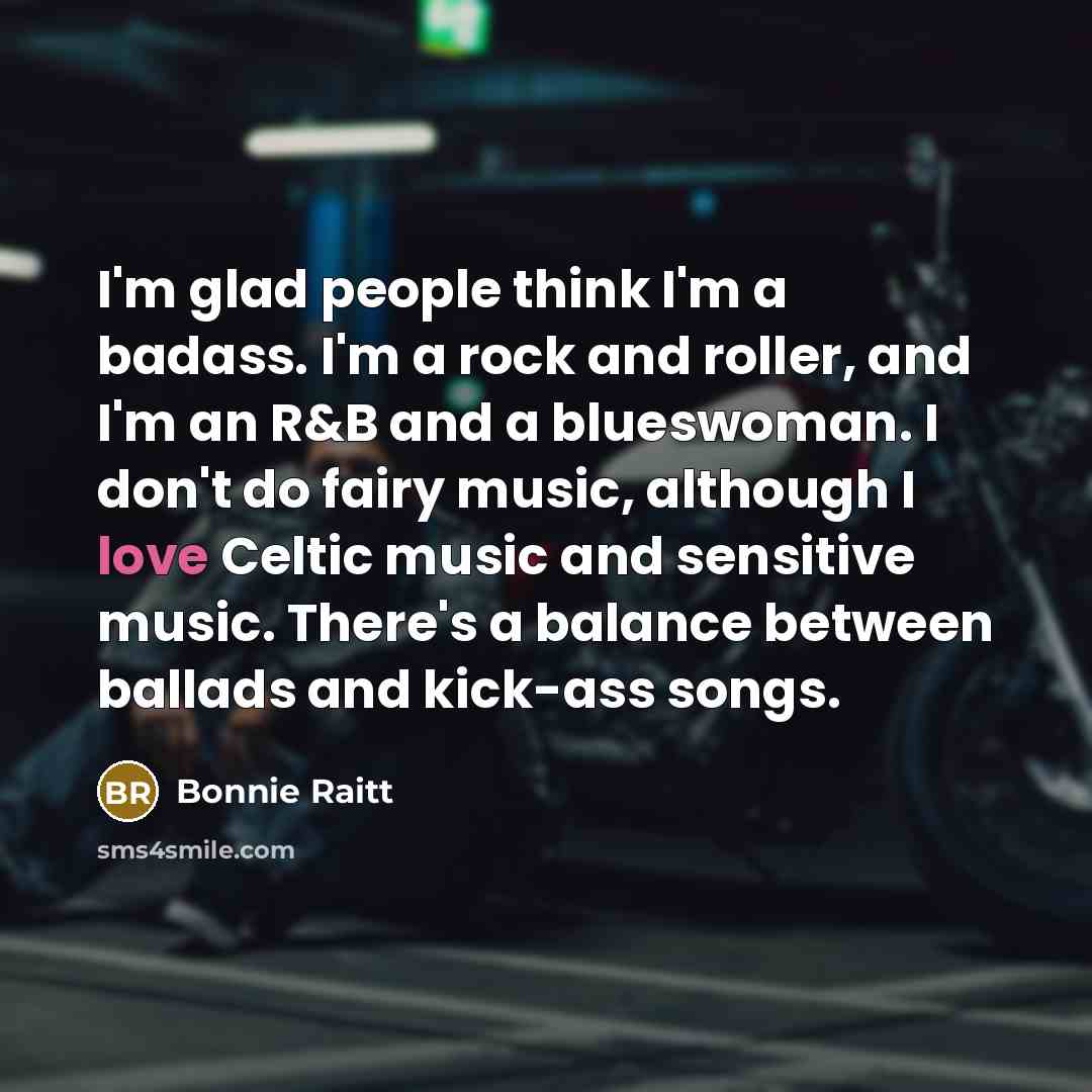 “I'm glad people think I'm a badass. I'm a rock…” quote by Bonnie Raitt