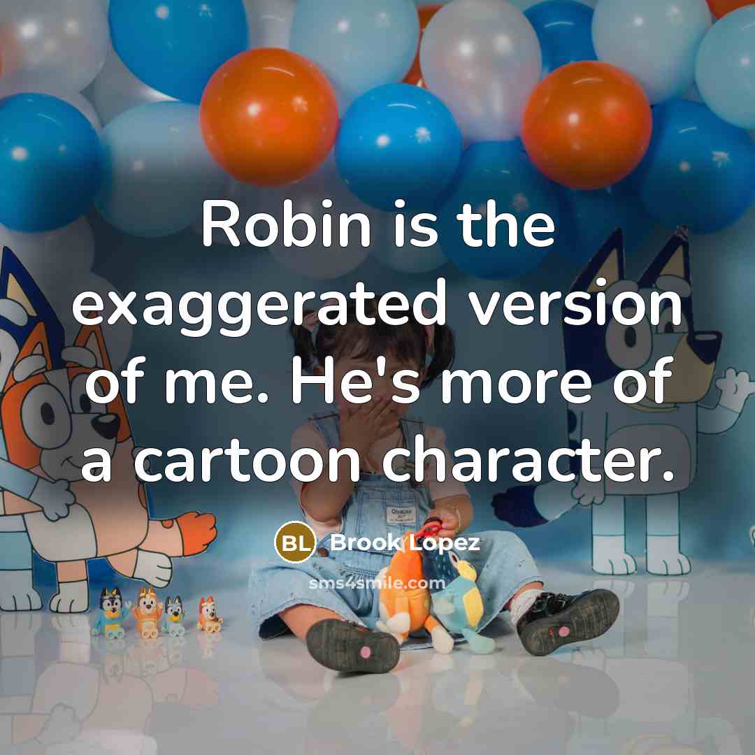“Robin is the exaggerated version of me. He's more of…” quote by Brook Lopez