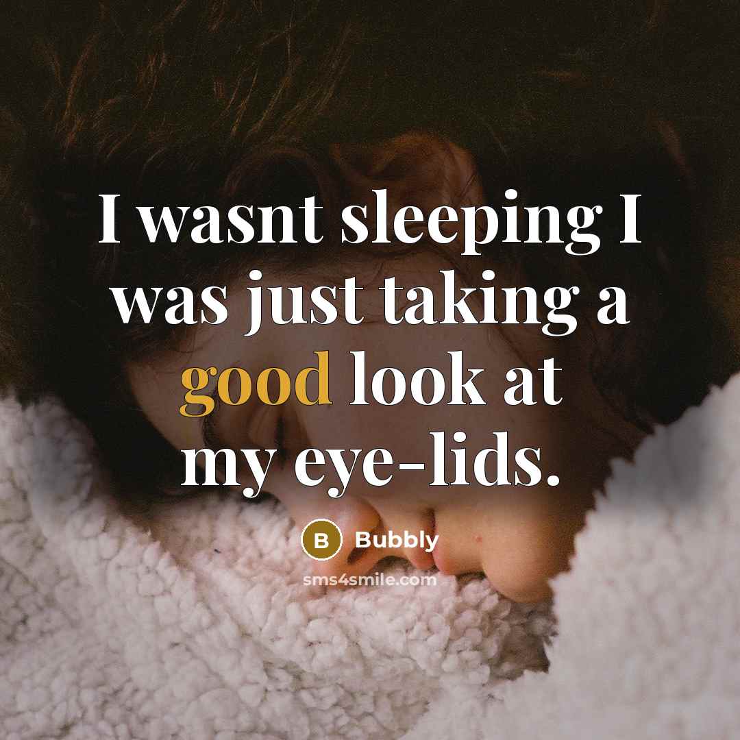 “I wasnt sleeping I was just taking a good look…” quote by Bubbly