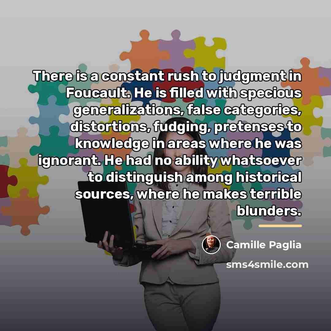 “There is a constant rush to judgment in Foucault. He…” quote by Camille Paglia