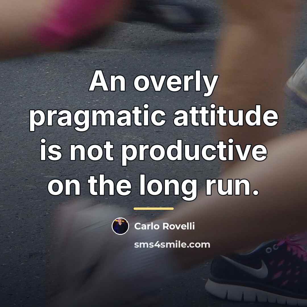 “An overly pragmatic attitude is not productive on the long…” quote by Carlo Rovelli