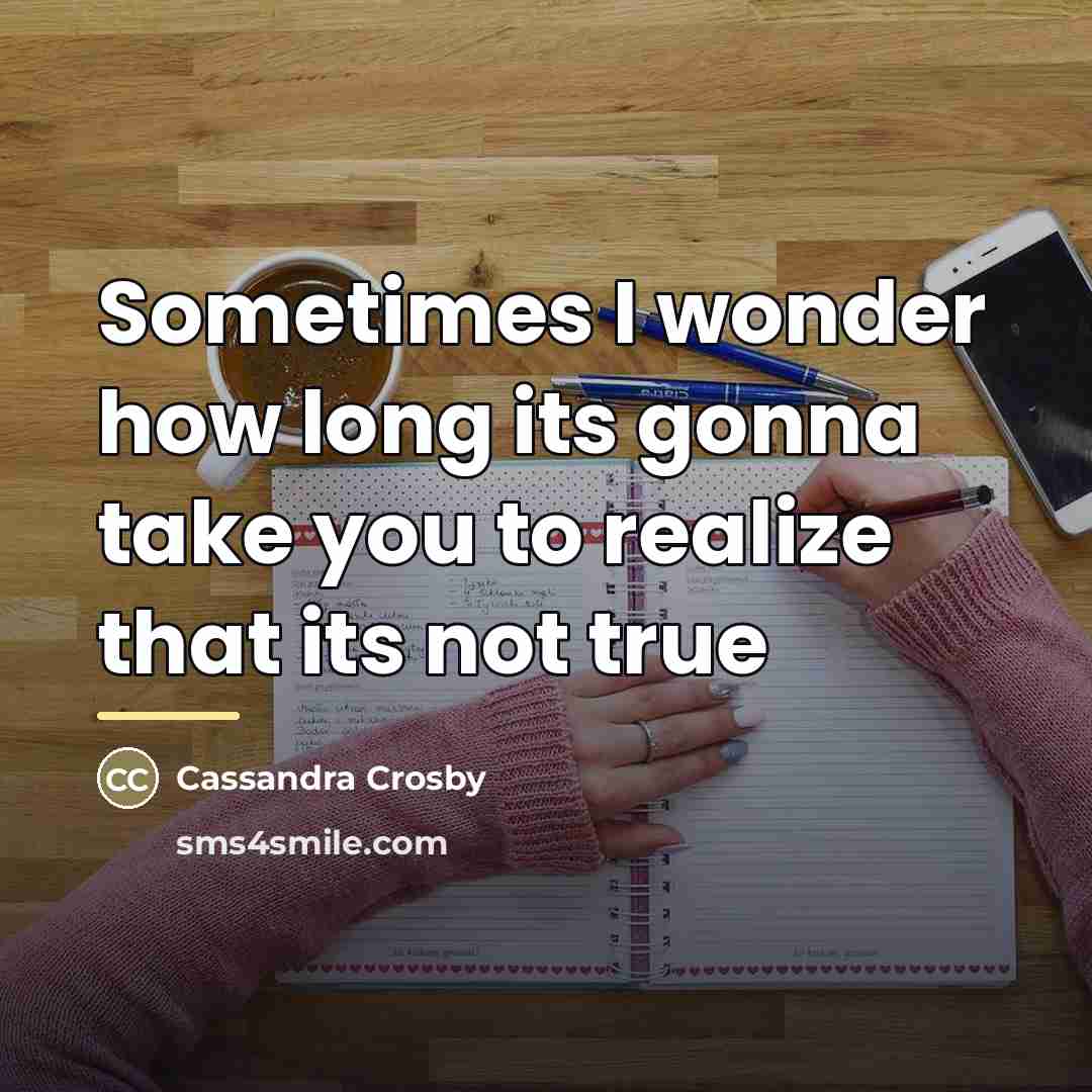 “Sometimes I wonder how long its gonna take you to…” quote by Cassandra Crosby