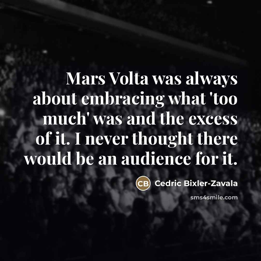 “Mars Volta was always about embracing what 'too much' was…” quote by Cedric Bixler-Zavala