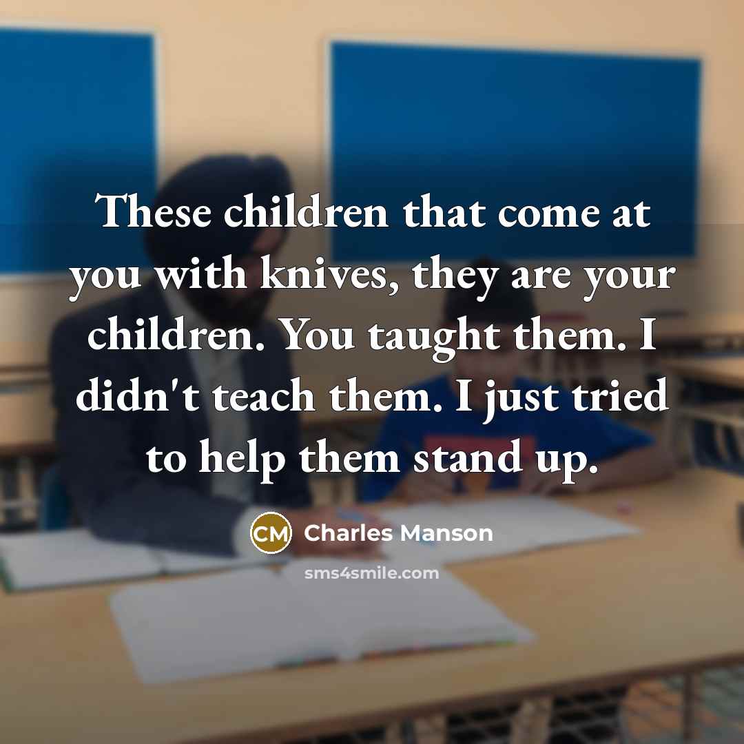 “These children that come at you with knives, they are…” quote by Charles Manson
