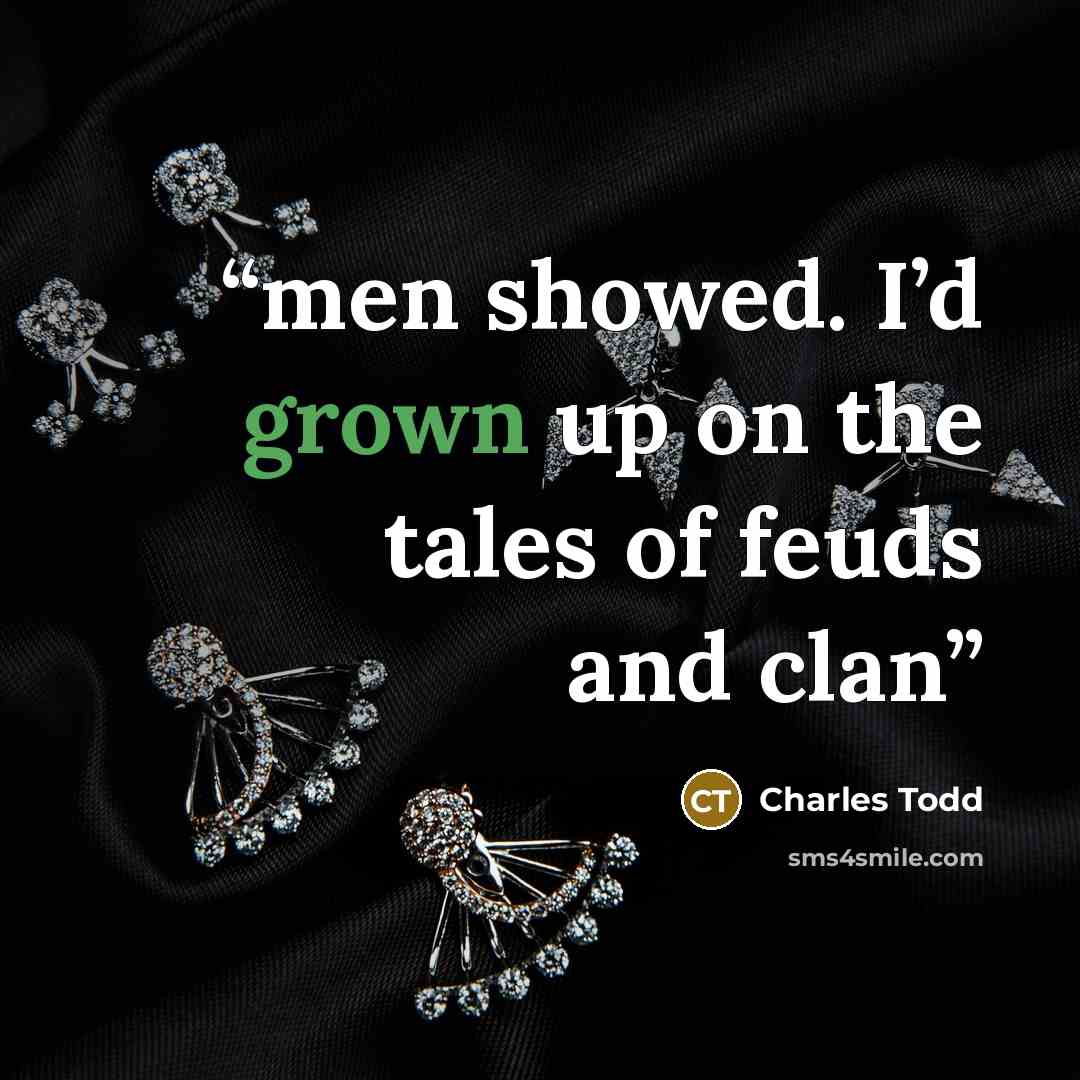 “men showed. I’d grown up on the tales of feuds and clan” quote by Charles Todd