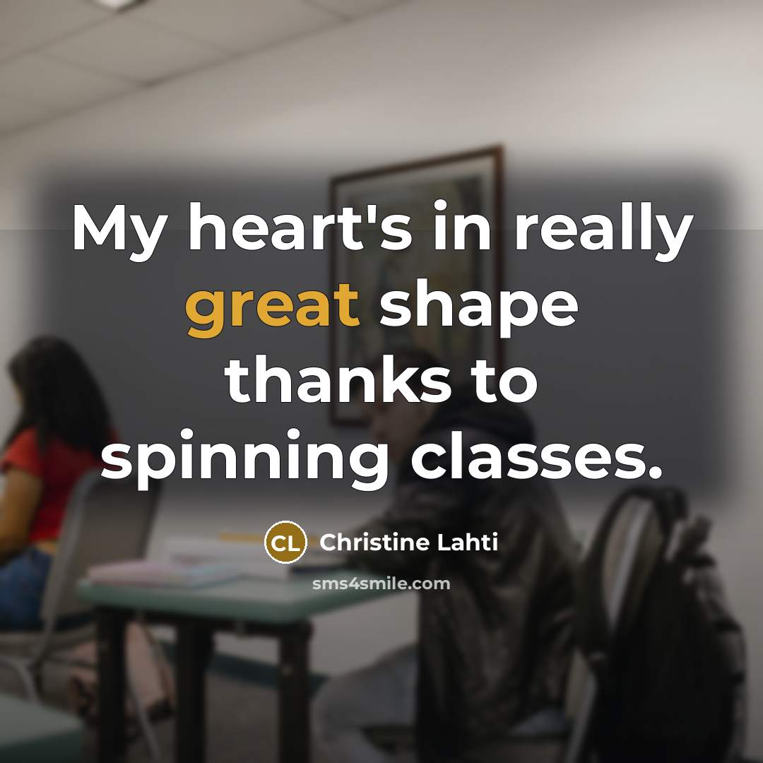 “My heart's in really great shape thanks to spinning classes.…” quote by Christine Lahti
