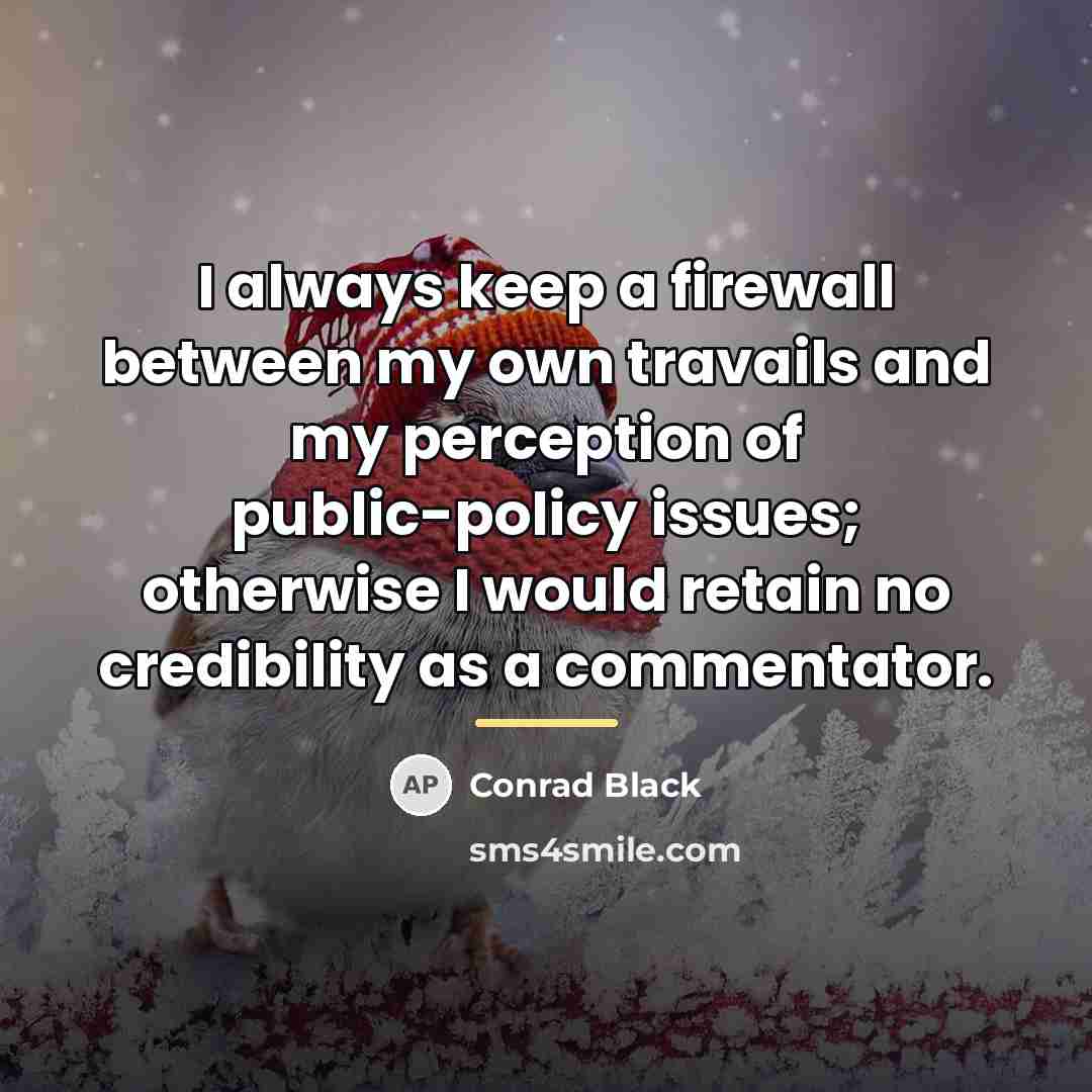 “I always keep a firewall between my own travails and…” quote by Conrad Black