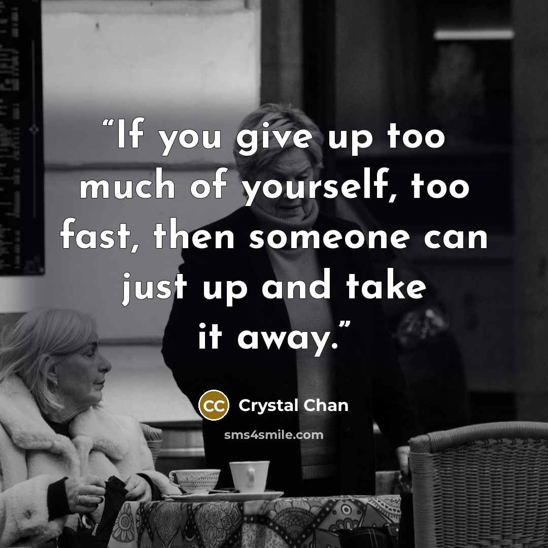 “If you give up too much of yourself, too fast, then someone can just up and take it away.” quote by Crystal Chan