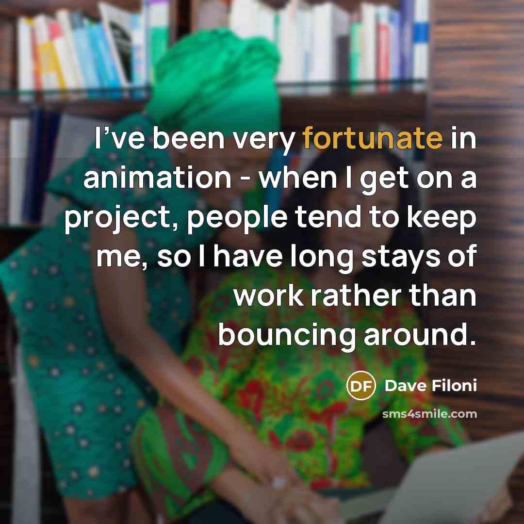 “I've been very fortunate in animation - when I get…” quote by Dave Filoni