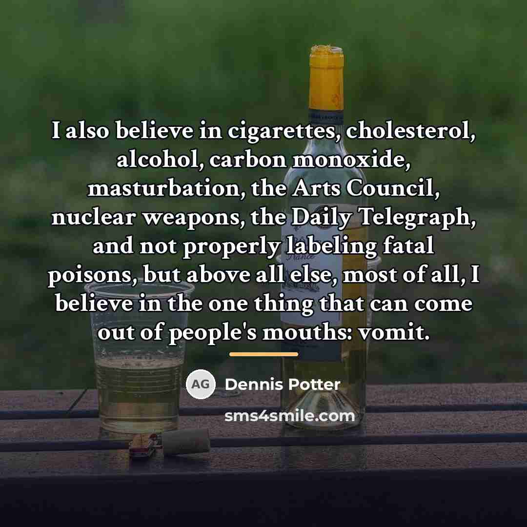 “I also believe in cigarettes, cholesterol, alcohol, carbon monoxide, masturbation,…” quote by Dennis Potter