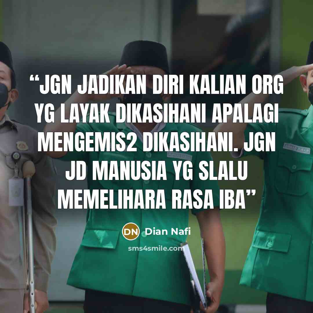“jgn jadikan diri kalian org yg layak DIKASIHANI apalagi mengemis2 DIKASIHANI. Jgn jd manusia yg slalu memelihara rasa iba” quote by Dian Nafi