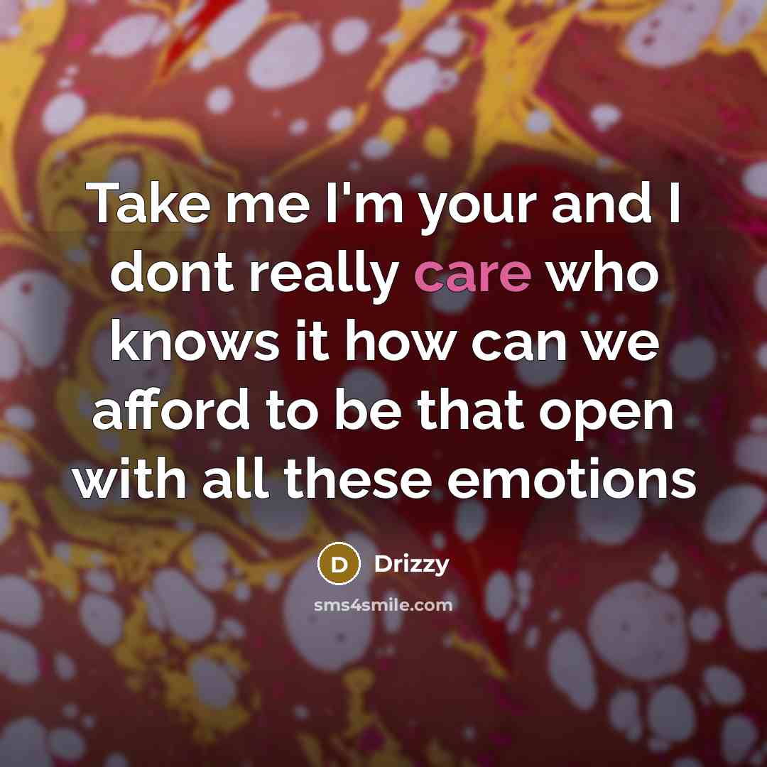 “Take me I'm your and I dont really care who…” quote by Drizzy