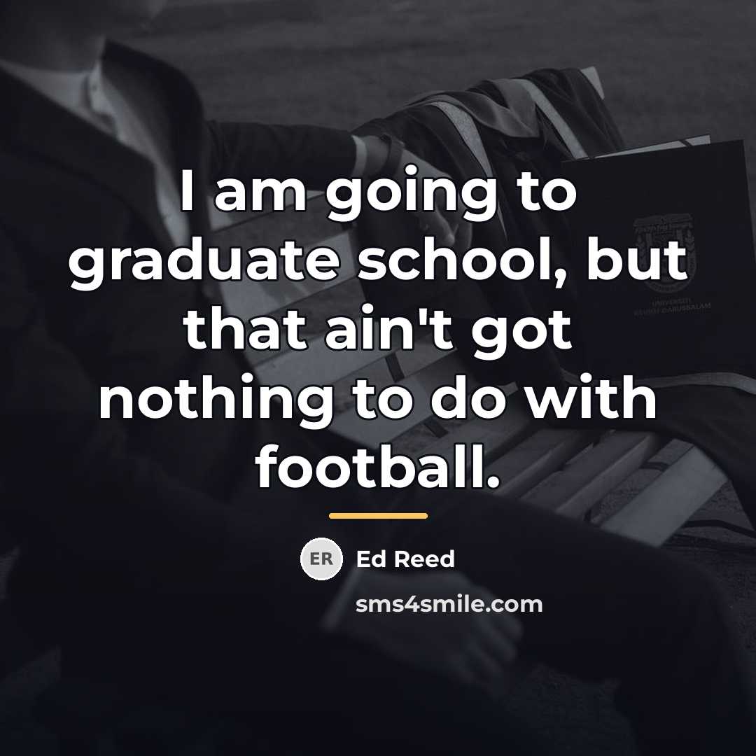 “I am going to graduate school, but that ain't got…” quote by Ed Reed