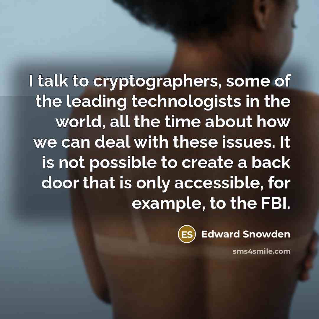 “I talk to cryptographers, some of the leading technologists in…” quote by Edward Snowden