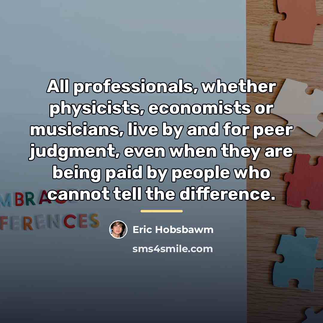 “All professionals, whether physicists, economists or musicians, live by and…” quote by Eric Hobsbawm