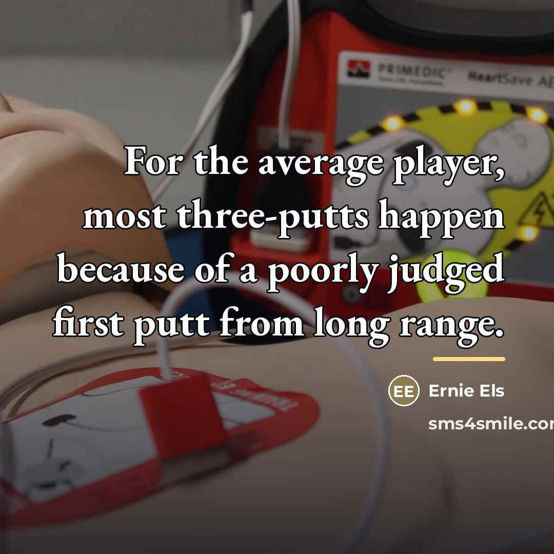 “For the average player, most three-putts happen because of a…” quote by Ernie Els