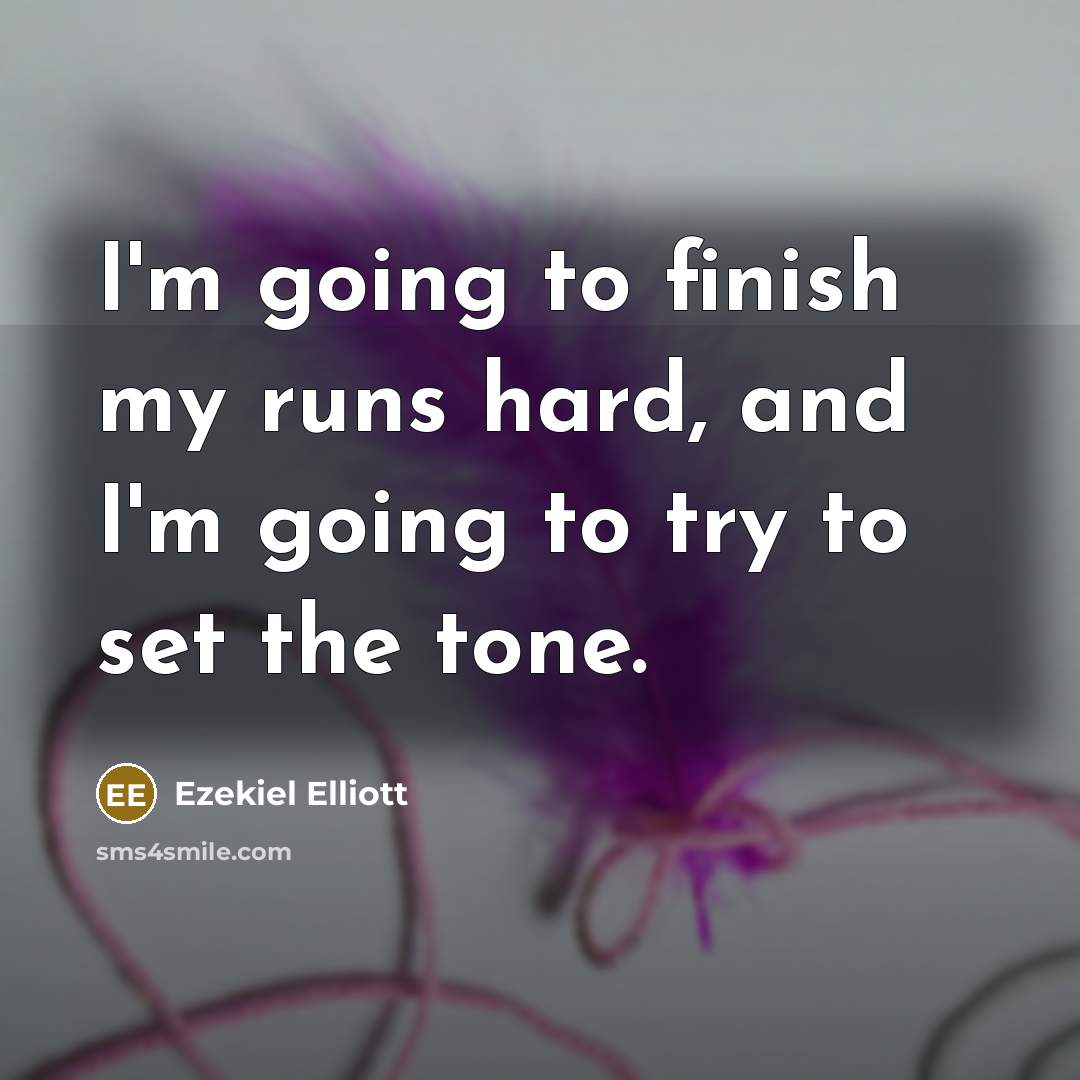 “I'm going to finish my runs hard, and I'm going…” quote by Ezekiel Elliott