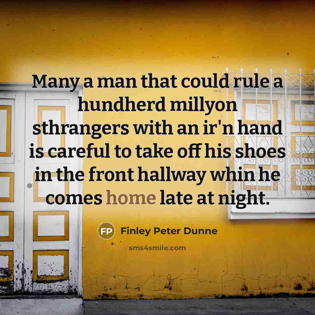 “Many a man that could rule a hundherd millyon sthrangers…” quote by Finley Peter Dunne