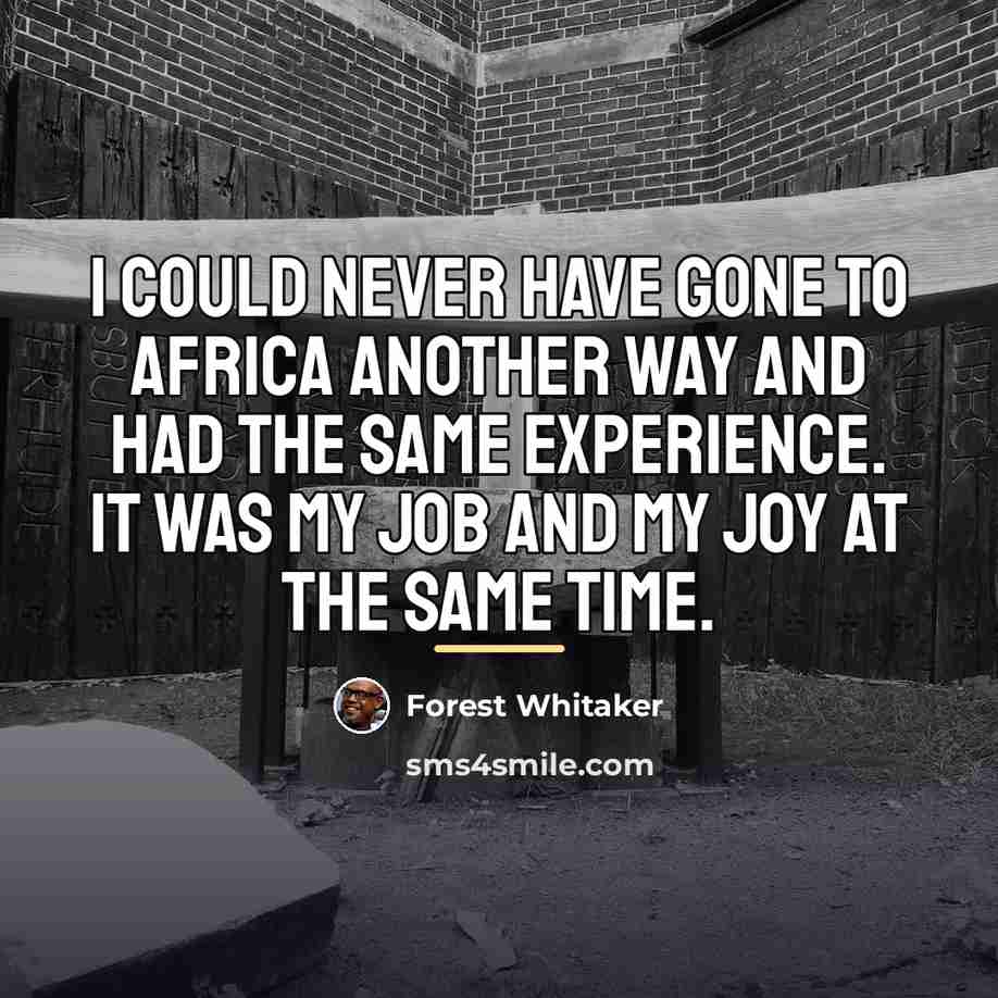 “I could never have gone to Africa another way and…” quote by Forest Whitaker