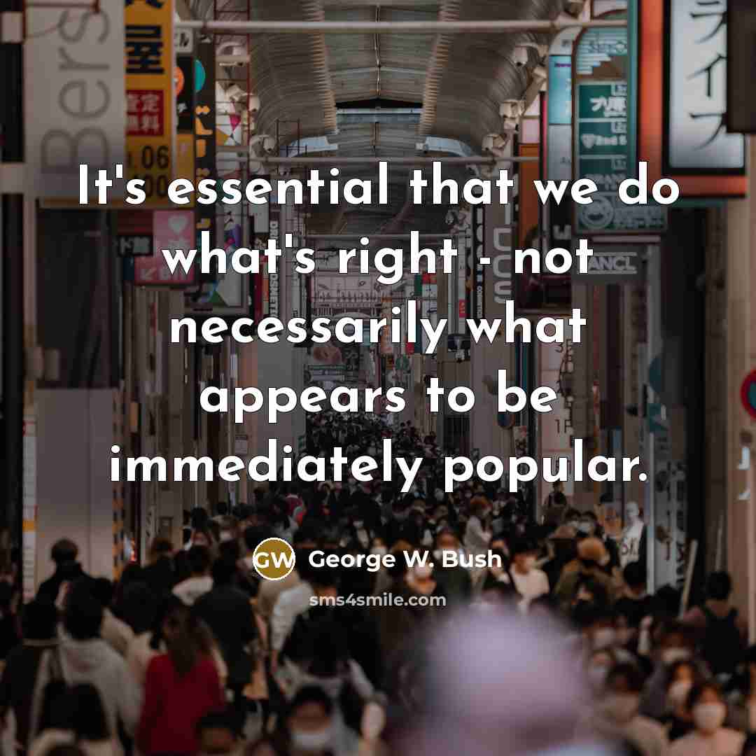 “It's essential that we do what's right - not necessarily…” quote by George W. Bush