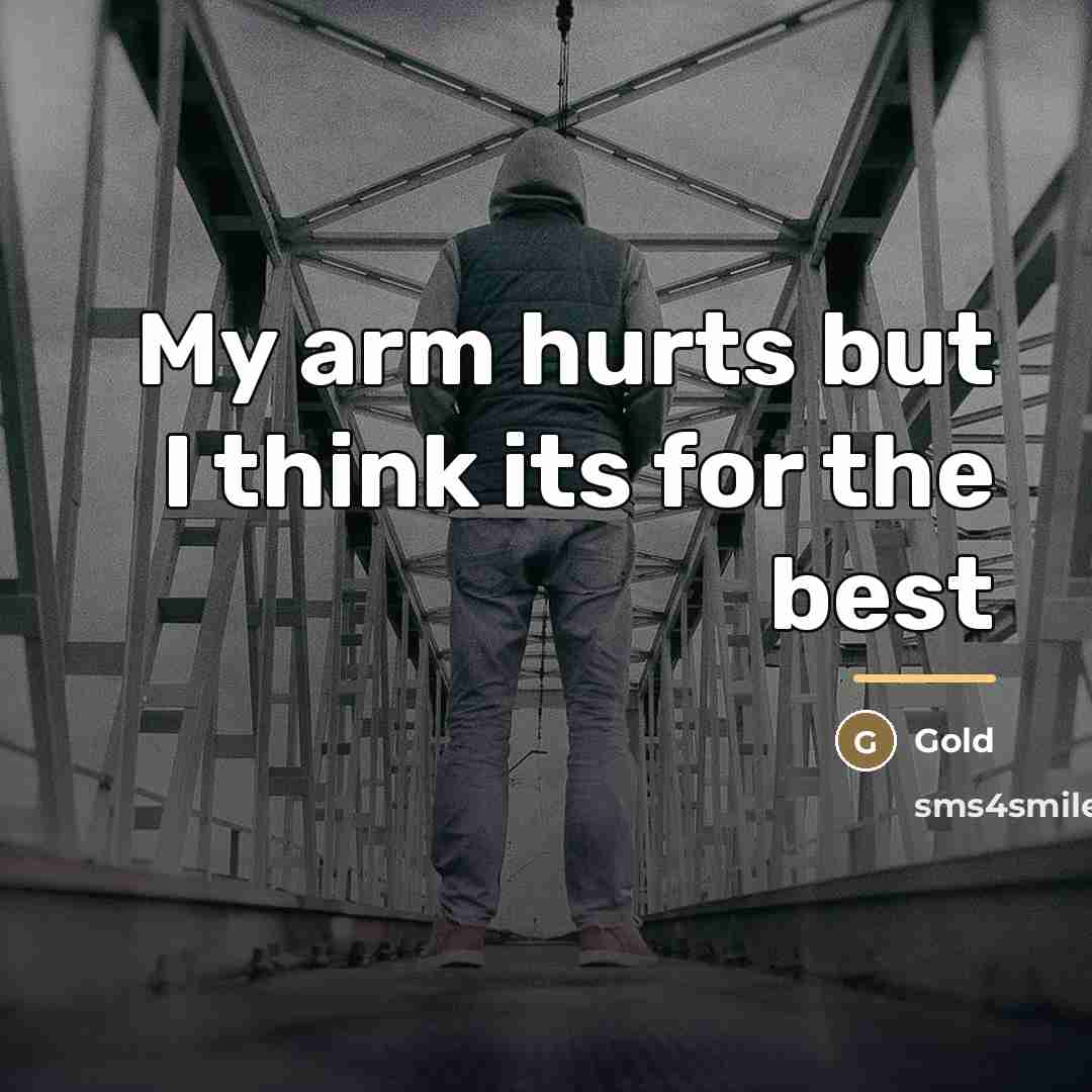 “My arm hurts but I think its for the best…” quote by Gold
