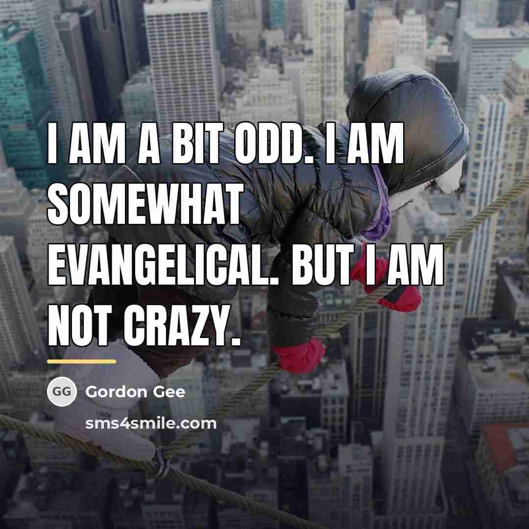 “I am a bit odd. I am somewhat evangelical. But…” quote by Gordon Gee