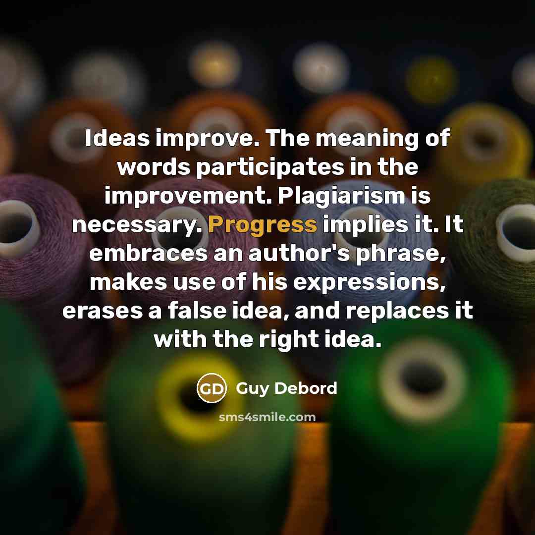 “Ideas improve. The meaning of words participates in the improvement.…” quote by Guy Debord