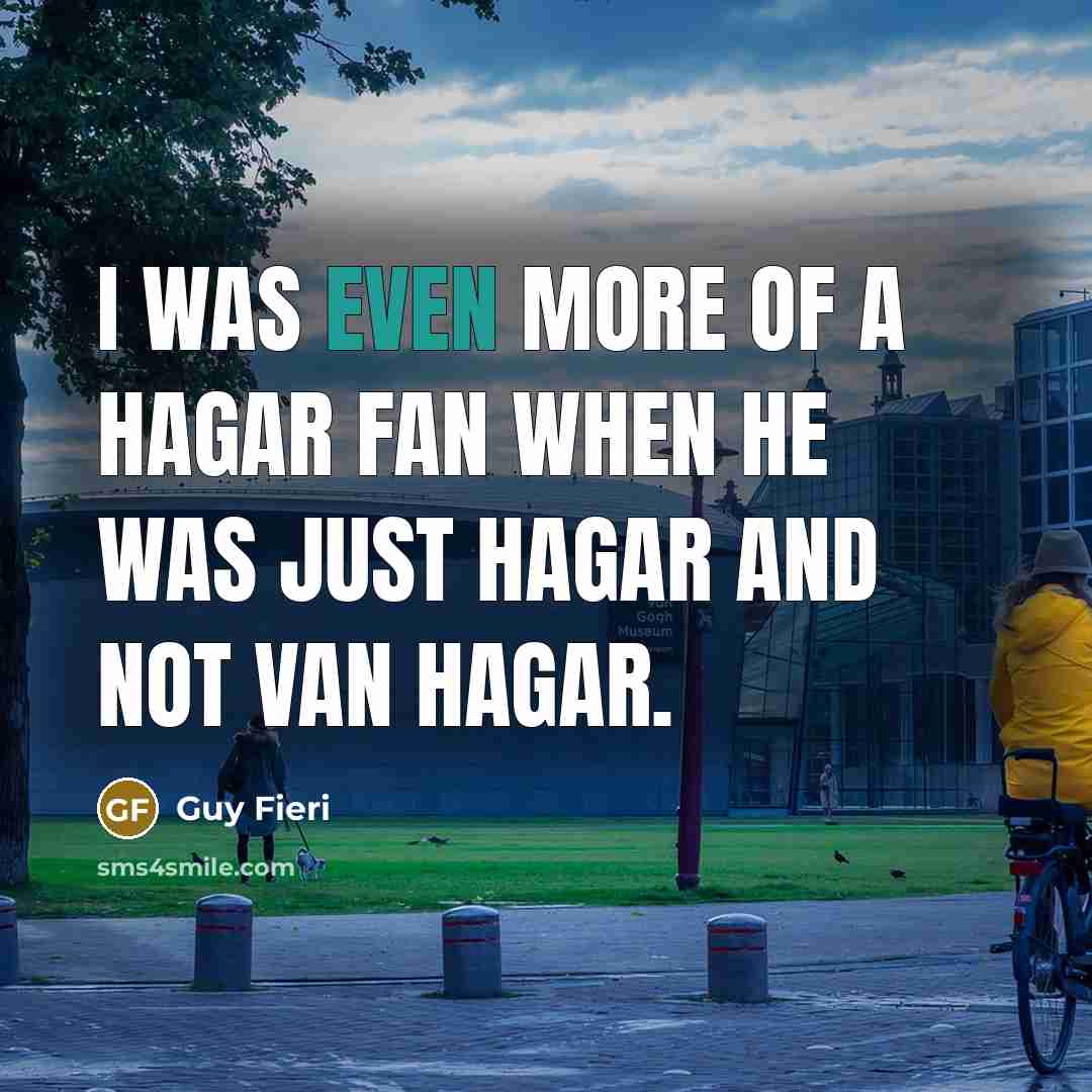 “I was even more of a Hagar fan when he…” quote by Guy Fieri