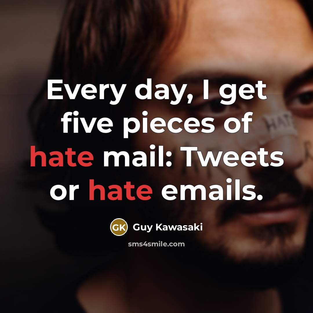 “Every day, I get five pieces of hate mail: Tweets…” quote by Guy Kawasaki
