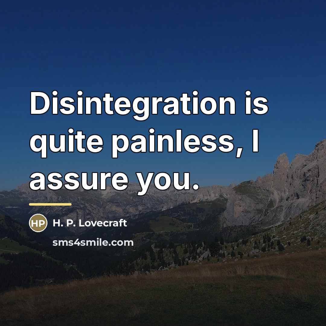 “Disintegration is quite painless, I assure you.…” quote by H. P. Lovecraft