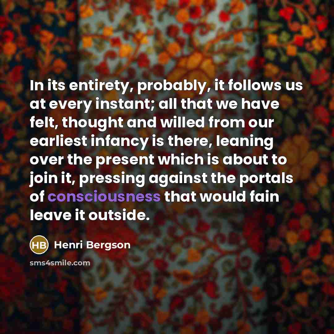 “In its entirety, probably, it follows us at every instant;…” quote by Henri Bergson