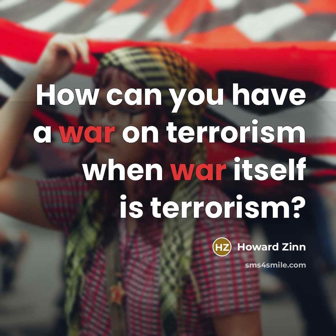 “How can you have a war on terrorism when war…” quote by Howard Zinn