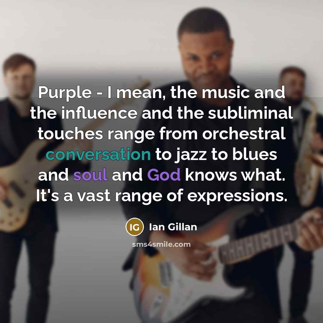 “Purple - I mean, the music and the influence and…” quote by Ian Gillan