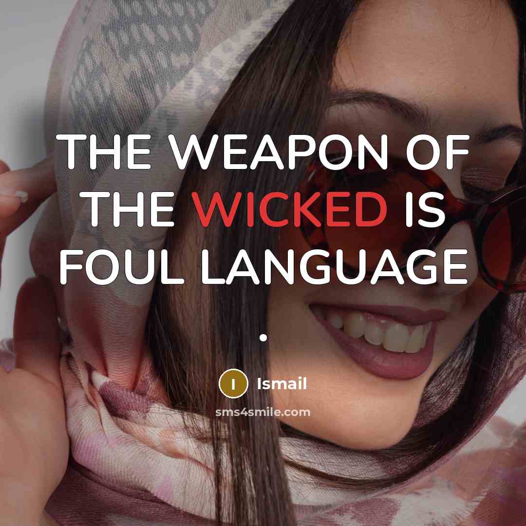 “THE WEAPON OF THE WICKED IS FOUL LANGUAGE .…” quote by Ismail