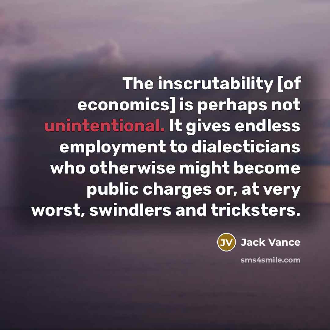 “The inscrutability [of economics] is perhaps not unintentional. It gives…” quote by Jack Vance