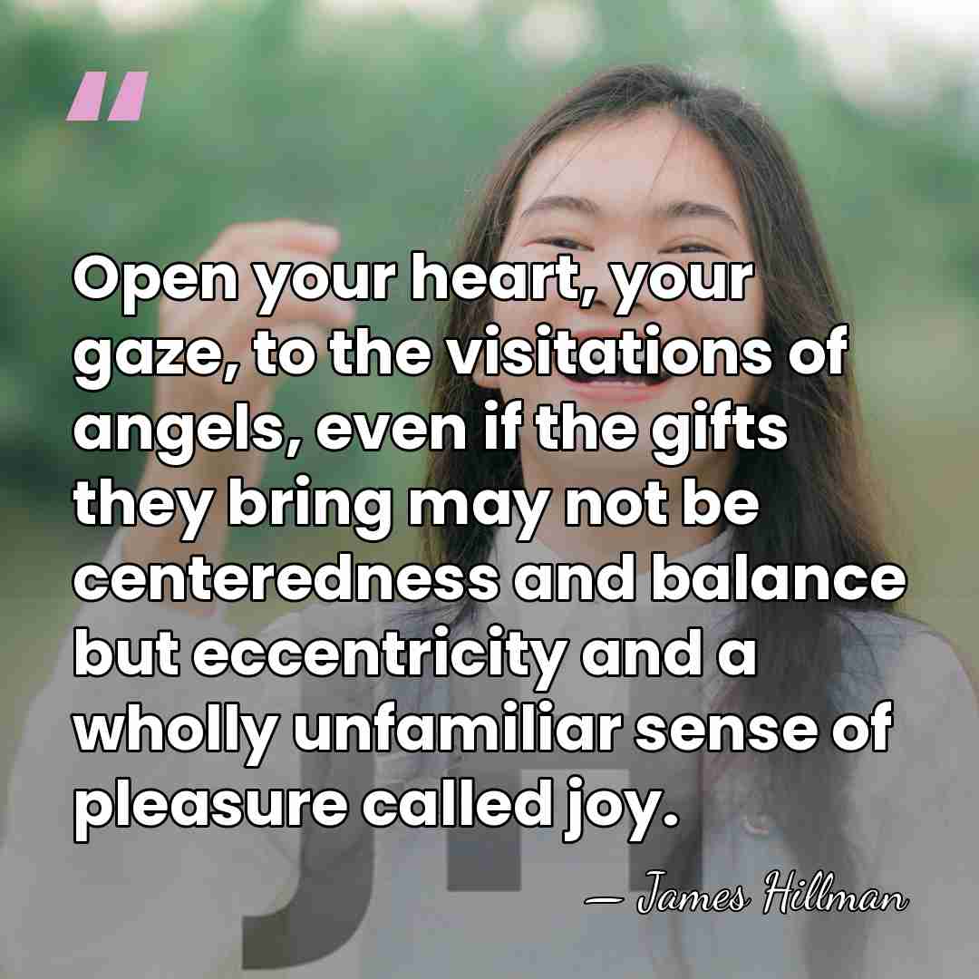 Open your heart, your gaze, to the visitations of angels, even if&hellip; - James Hillman