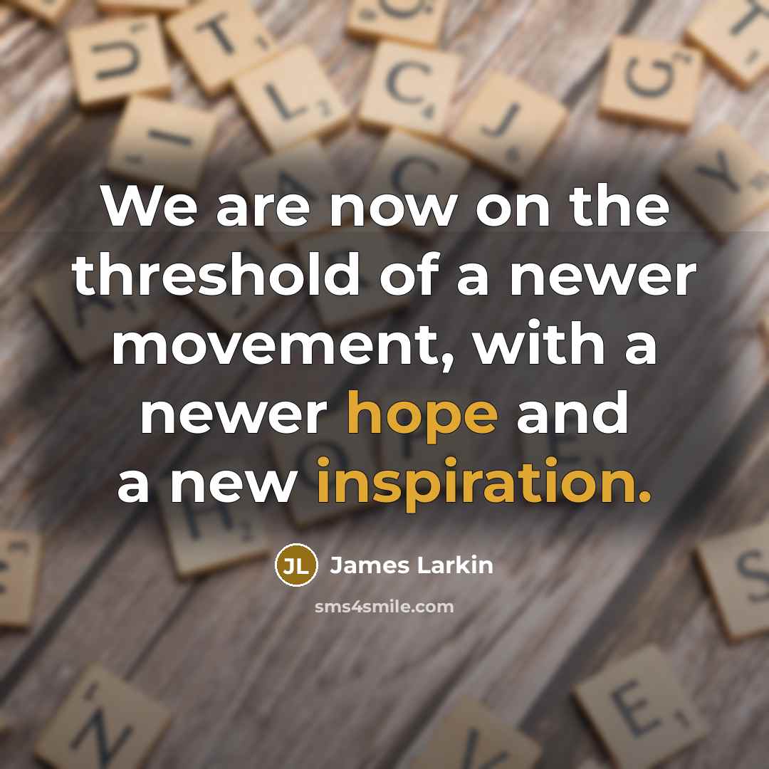 “We are now on the threshold of a newer movement,…” quote by James Larkin