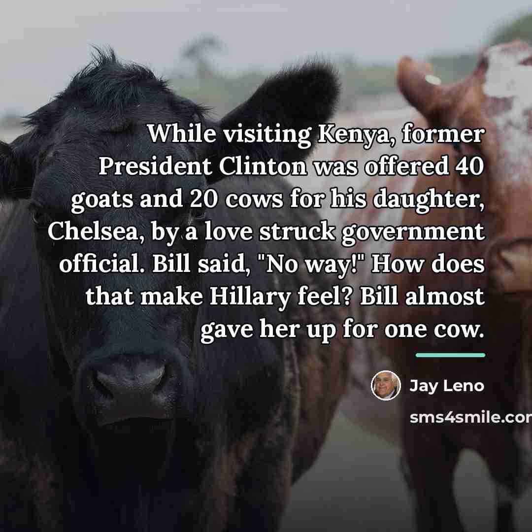 “While visiting Kenya, former President Clinton was offered 40 goats…” quote by Jay Leno