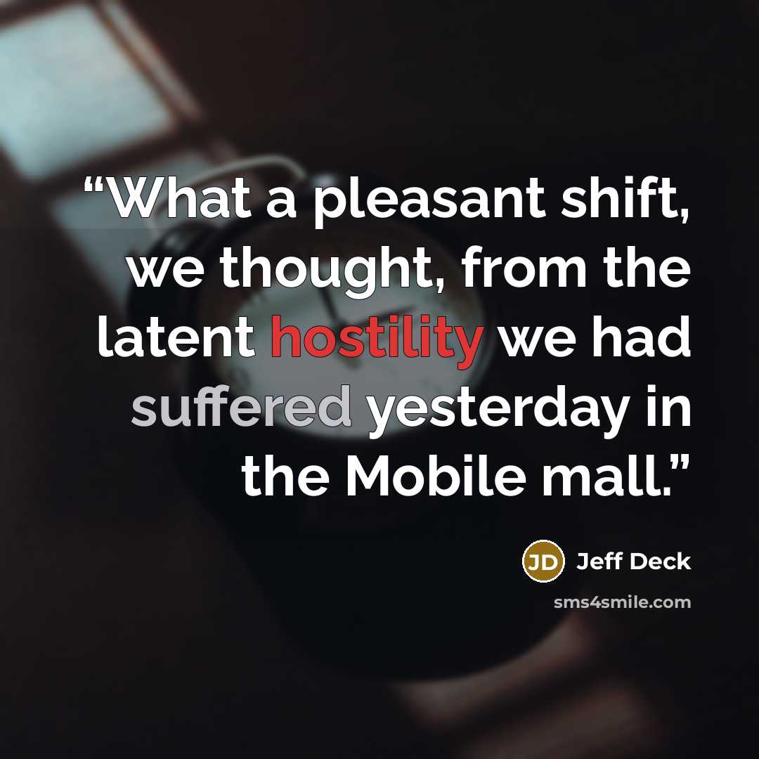 “What a pleasant shift, we thought, from the latent hostility we had suffered yesterday in the Mobile mall.” quote by Jeff Deck