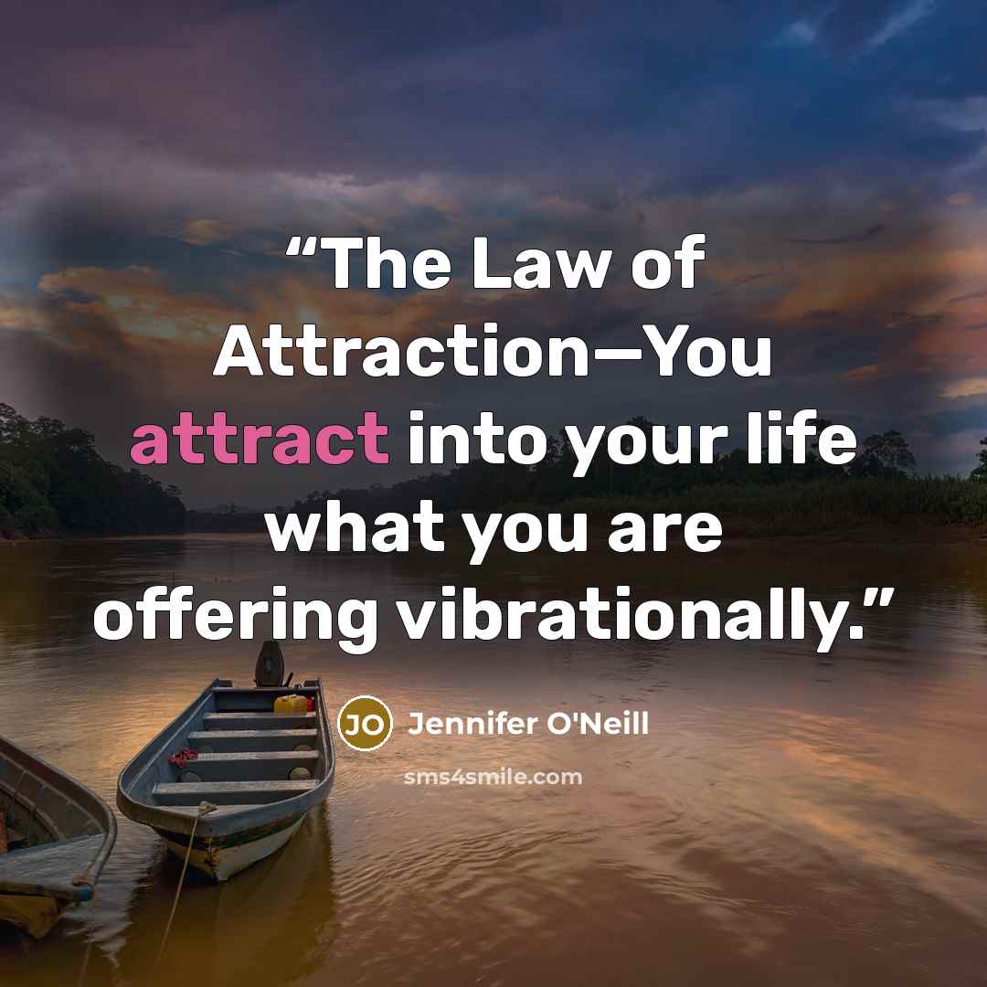 “The Law of Attraction—You attract into your life what you are offering vibrationally.” quote by Jennifer O'Neill