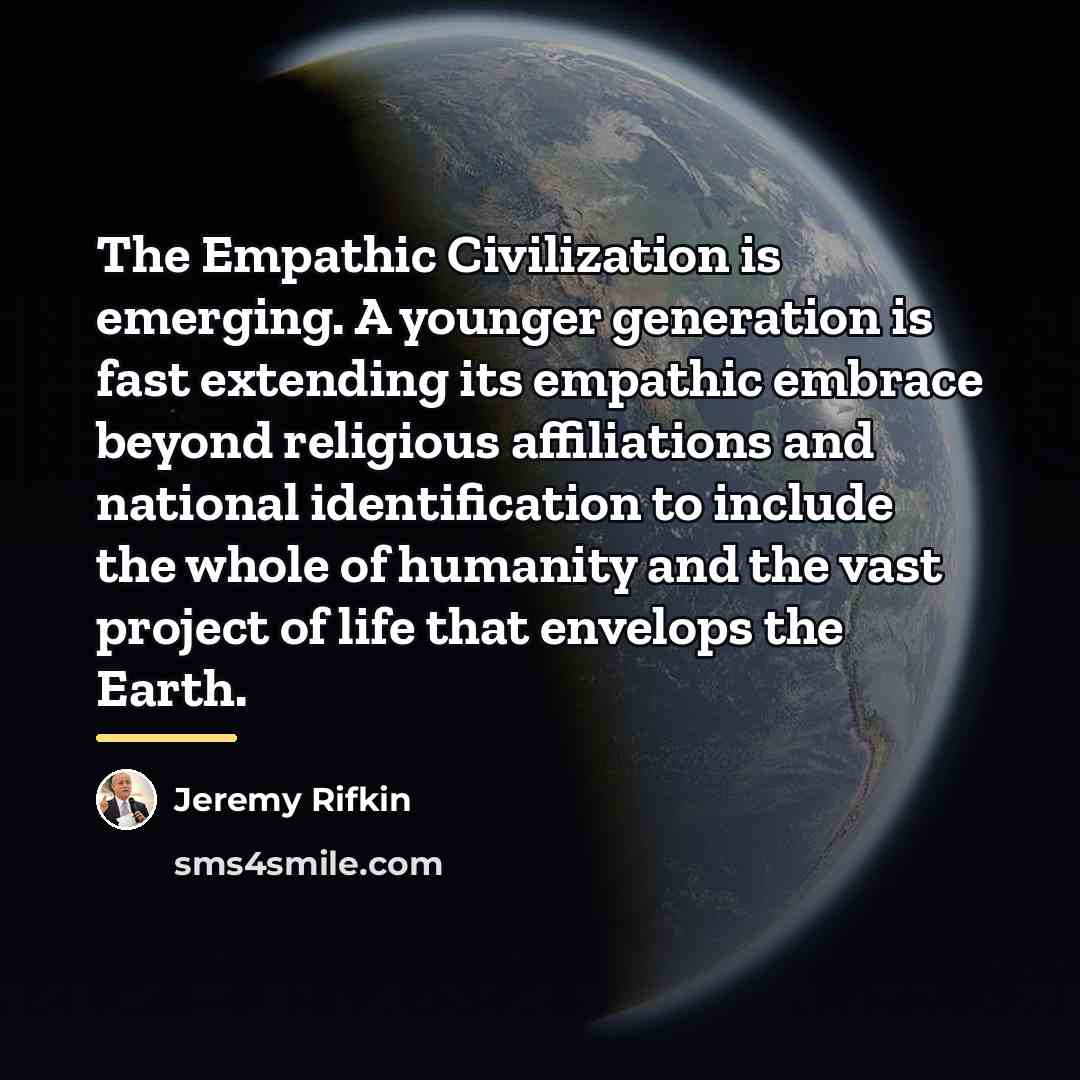 “The Empathic Civilization is emerging. A younger generation is fast…” quote by Jeremy Rifkin