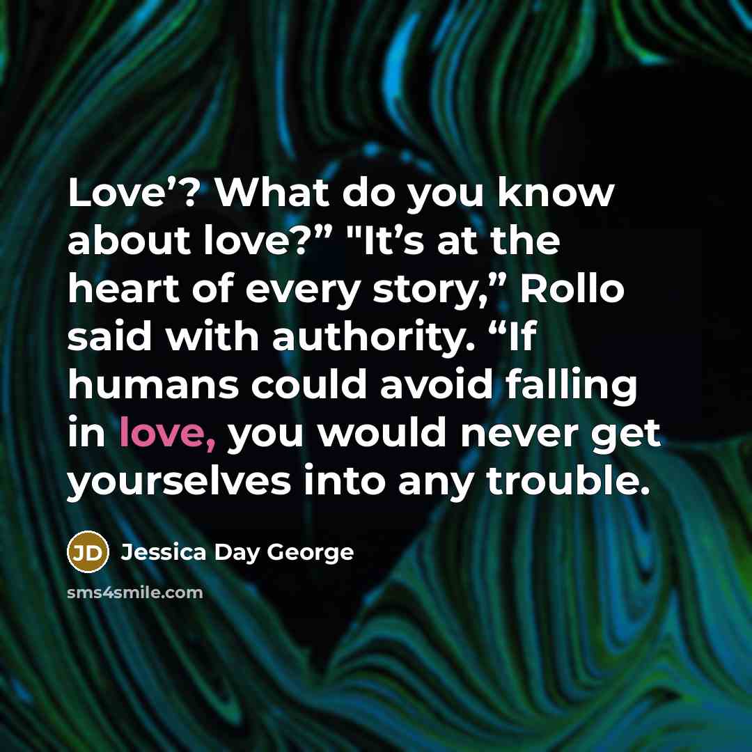 “Love’? What do you know about love?” "It’s at the…” quote by Jessica Day George
