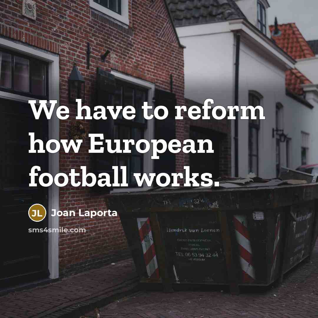 “We have to reform how European football works.…” quote by Joan Laporta