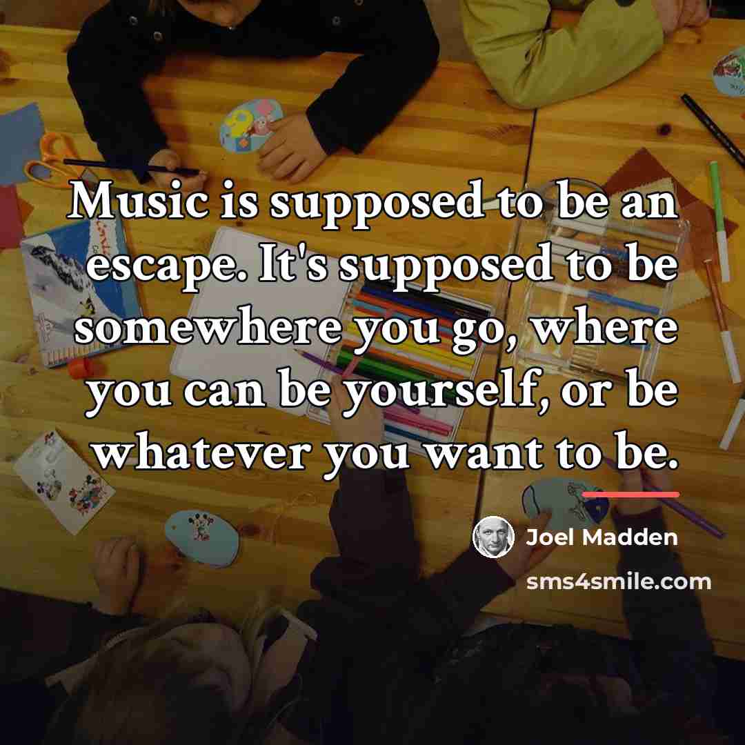 “Music is supposed to be an escape. It's supposed to…” quote by Joel Madden