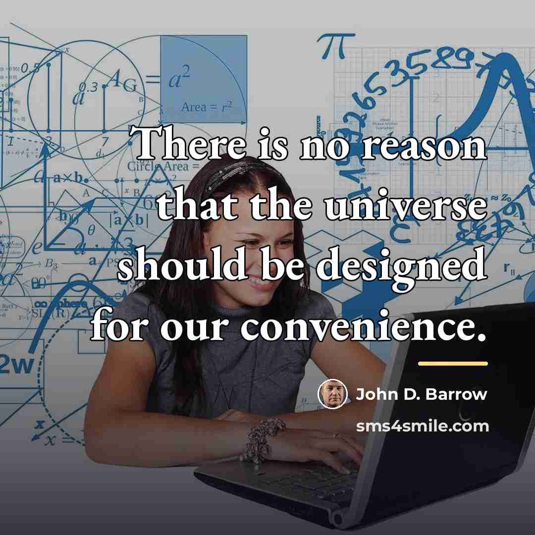 “There is no reason that the universe should be designed…” quote by John D. Barrow