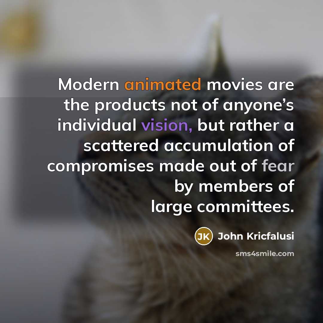 “Modern animated movies are the products not of anyone’s individual…” quote by John Kricfalusi