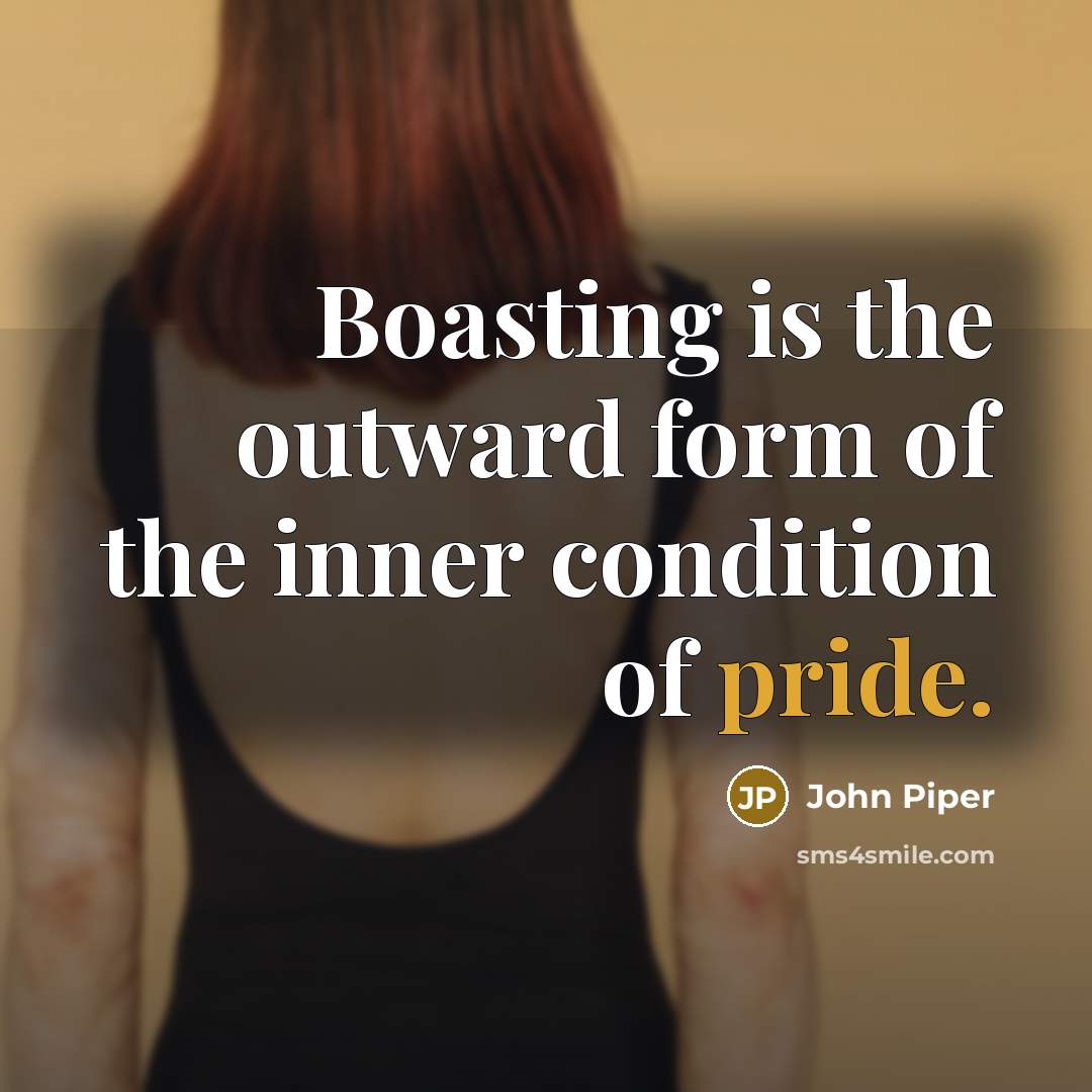 “Boasting is the outward form of the inner condition of…” quote by John Piper