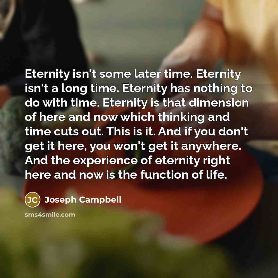 “Eternity isn't some later time. Eternity isn't a long time.…” quote by Joseph Campbell