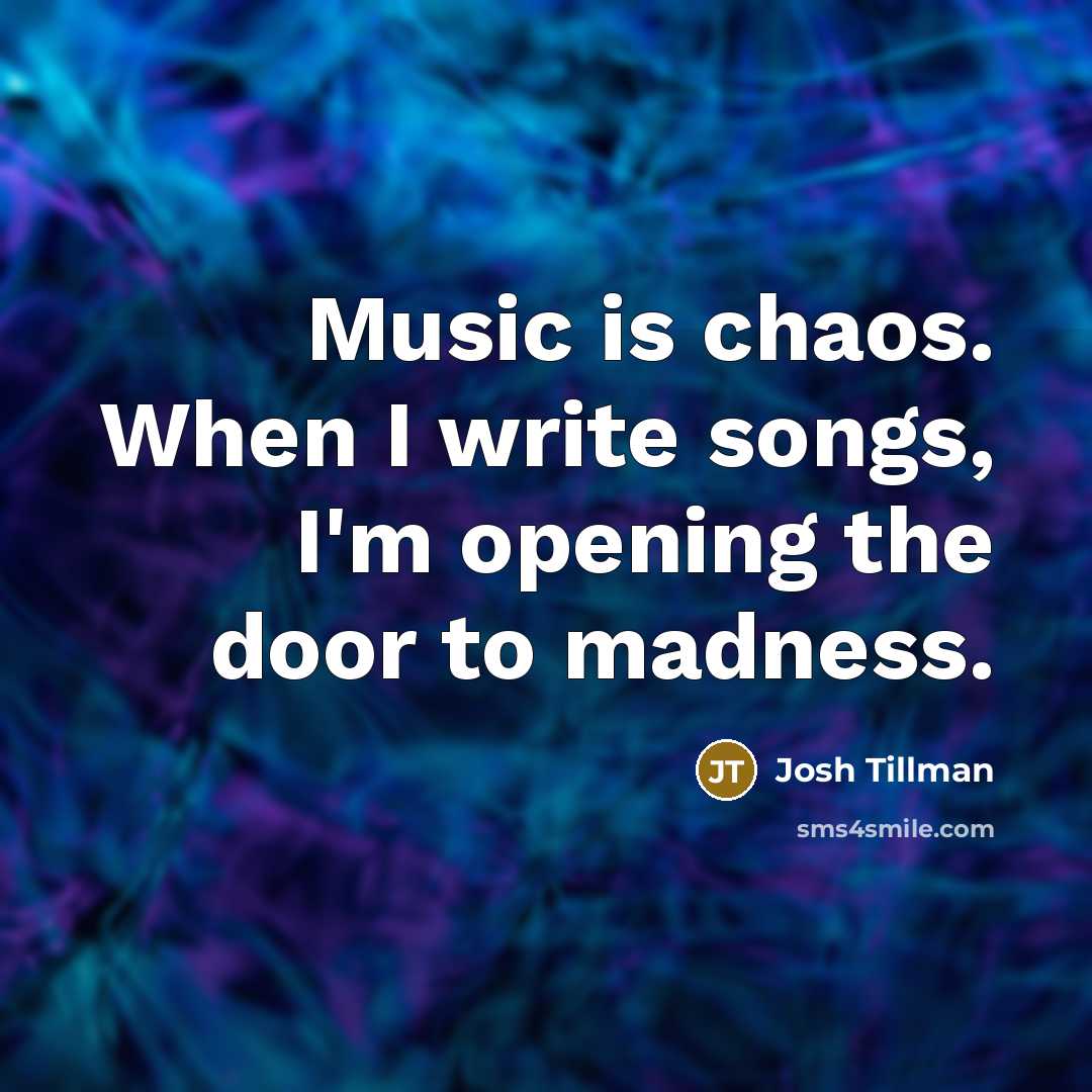 “Music is chaos. When I write songs, I'm opening the…” quote by Josh Tillman
