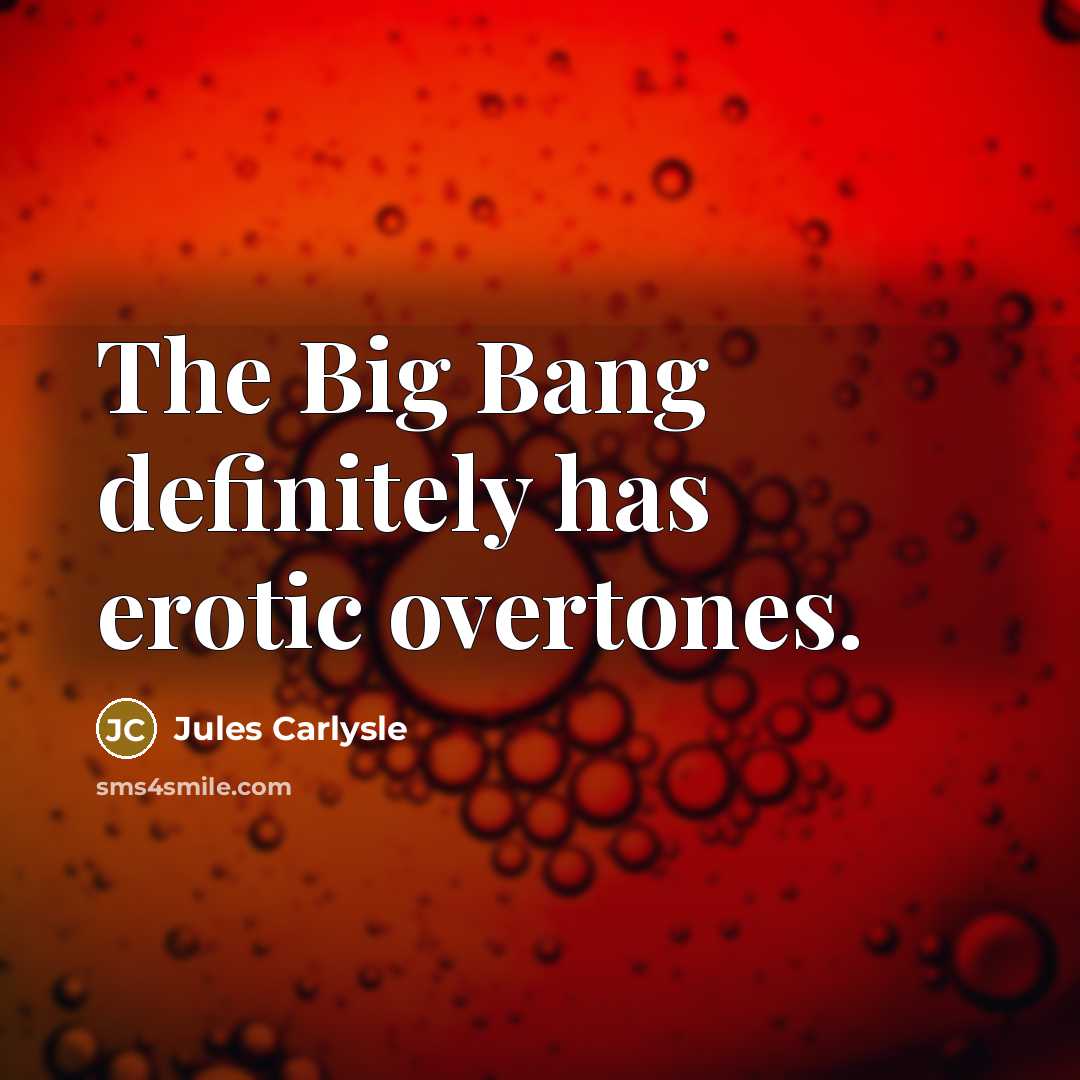 “The Big Bang definitely has erotic overtones.…” quote by Jules Carlysle